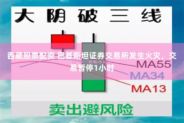 西藏股票配资 巴基斯坦证券交易所发生火灾，交易暂停1小时