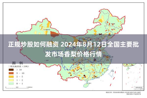 正规炒股如何融资 2024年8月12日全国主要批发市场香梨价格行情