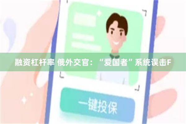 融资杠杆率 俄外交官：“爱国者”系统误击F