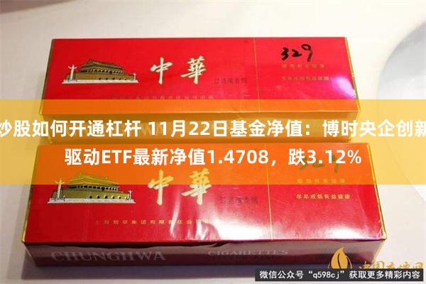 炒股如何开通杠杆 11月22日基金净值：博时央企创新驱动ETF最新净值1.4708，跌3.12%