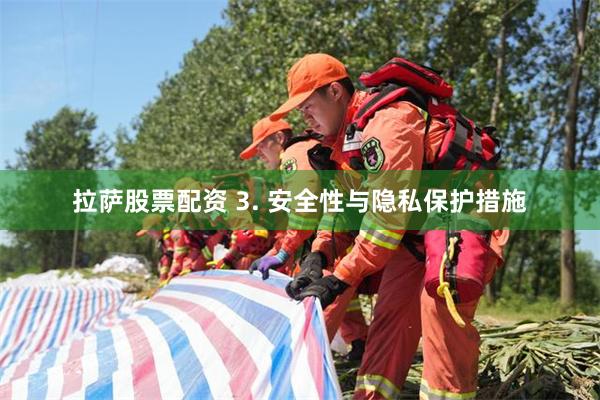 拉萨股票配资 3. 安全性与隐私保护措施