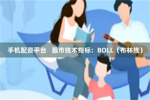 手机配资平台   股市技术指标：BOLL（布林线）