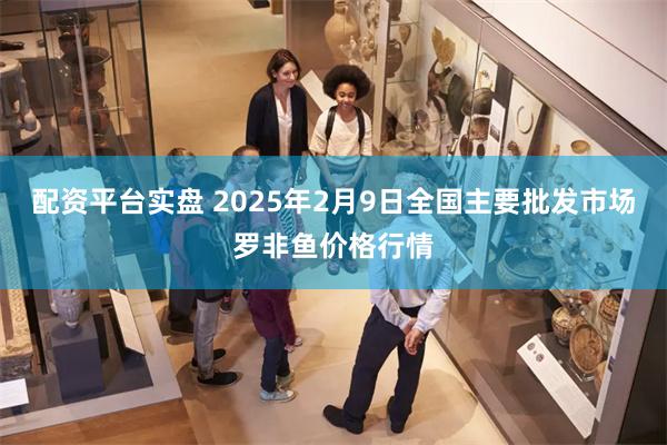 配资平台实盘 2025年2月9日全国主要批发市场罗非鱼价格行情